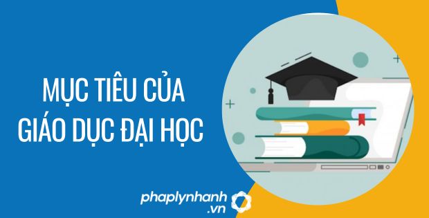 MỤC TIÊU CỦA GIÁO DỤC ĐẠI HỌC 1 mục tiêu của giáo dục đại học - Tư vấn hỗ trợ phaplynhanh