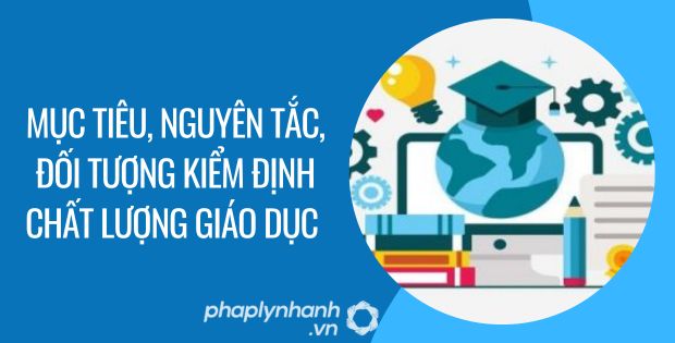 MỤC TIÊU, NGUYÊN TẮC, ĐỐI TƯỢNG KIỂM ĐỊNH CHẤT LƯỢNG GIÁO DỤC 3 mục tiêu, nguyên tắc, đối tượng kiểm định chất lượng giáo dục - Tư vấn hỗ trợ phaplynanh