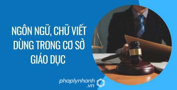 NGÔN NGỮ CHỮ VIẾT DÙNG TRONG CƠ SỞ GIÁO DỤC ĐƯỢC QUY ĐỊNH NHƯ THẾ NÀO? 1 ngôn ngữ, chữ viết dùng trong cơ sở giáo dục - Tư vấn hỗ trợ phaplynhanh