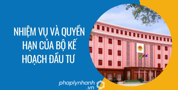 NHIỆM VỤ VÀ QUYỀN HẠN CỦA BỘ KẾ HOẠCH VÀ ĐẦU TƯ ĐƯỢC QUY ĐỊNH NHƯ THẾ NÀO? 1 nhiệm vụ và quyền hạn của bộ kế hoạch đầu tư - Tư vấn hỗ trợ phaplynhanh