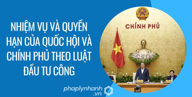 NHIỆM VỤ VÀ QUYỀN HẠN CỦA QUỐC HỘI VÀ CHÍNH PHỦ THEO LUẬT ĐẦU TƯ CÔNG 1 nhiệm vụ và quyền hạn của quốc hội và chính phủ Theo luật đầu tư công - Tư vấn hỗ trợ phaplynhanh