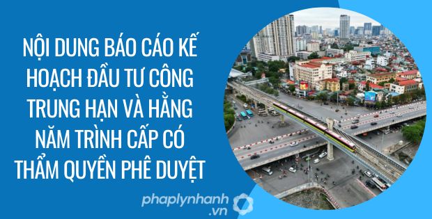 NỘI DUNG BÁO CÁO KẾ HOẠCH ĐẦU TƯ CÔNG TRUNG HẠN VÀ HẰNG NĂM TRÌNH CẤP CÓ THẨM QUYỀN PHÊ DUYỆT 1 nội dung báo cáo kế hoạch đầu tư công trung hạn và hằng năm trình cấp có thẩm quyền phê duyệt - Tư vấn hỗ trợ phaplynhanh