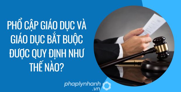 PHỔ CẬP GIÁO DỤC VÀ GIÁO DỤC BẮT BUỘC ĐƯỢC QUY ĐỊNH NHƯ THẾ NÀO? 1 phổ cập giáo dục và giáo dục bắt buộc được quy định như thế nào - Tư vấn hỗ trợ phaplynhanh