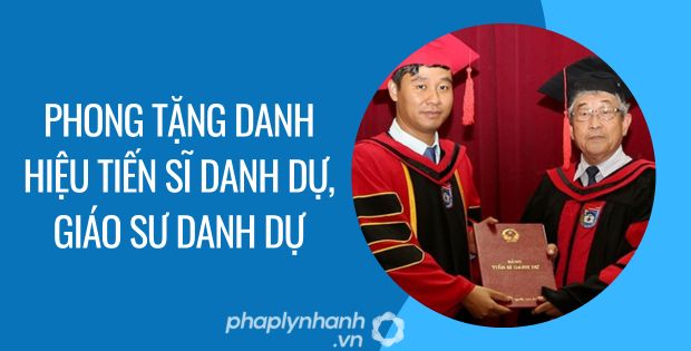 PHONG TẶNG DANH HIỆU TIẾN SĨ DANH DỰ, GIÁO SƯ DANH DỰ 1 phong tặng danh hiệu Tiến sĩ danh dự, giáo sư danh dự - Tư vấn hỗ trợ phaplynhanh