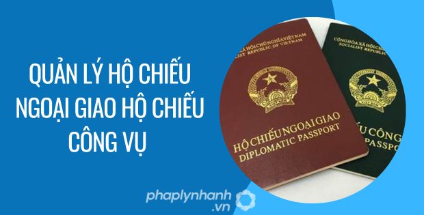QUẢN LÝ HỘ CHIẾU NGOẠI GIAO HỘ CHIẾU CÔNG VỤ ĐƯỢC QUY ĐỊNH NHƯ THẾ NÀO? 1 quản lý hộ chiếu ngoại giao hộ chiếu công vụ - Tư vấn hỗ trợ phaplynhanh