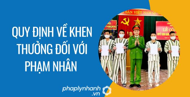 KHEN THƯỞNG PHẠM NHÂN ĐƯỢC QUY ĐỊNH NHƯ THẾ NÀO? 1 quy định về khen thưởng đối với phạm nhân - Tư vấn hỗ trợ phaplynhanh