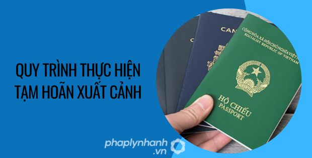 QUY TRÌNH THỰC HIỆN TẠM HOÃN XUẤT CẢNH 10 quy trinh thực hiện tạm hoãn xuất cảnh - Tư vấn hỗ trợ phaplynhanh