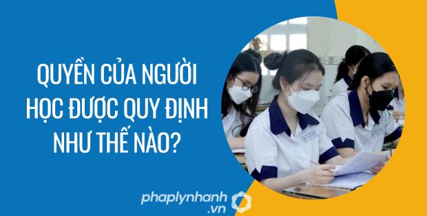 QUYỀN CỦA NGƯỜI HỌC ĐƯỢC QUY ĐỊNH NHƯ THẾ NÀO? 1 quyền của người học được quy định như thế nào - Tư vấn hỗ trợ phaplynhanh