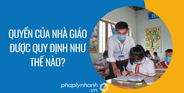 quyền của nhà giáo được quy định như thế nào - Tư vấn hỗ trợ phaplynhanh