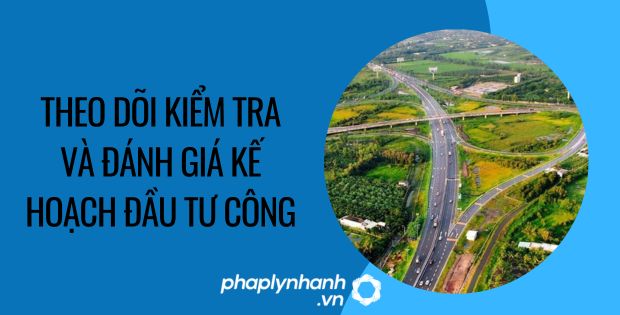 THEO DÕI KIỂM TRA VÀ ĐÁNH GIÁ KẾ HOẠCH ĐẦU TƯ CÔNG 1 theo dõi kiểm tra và đánh giá kế hoạch đầu tư công - Tư vấn hỗ trợ phaplynhanh