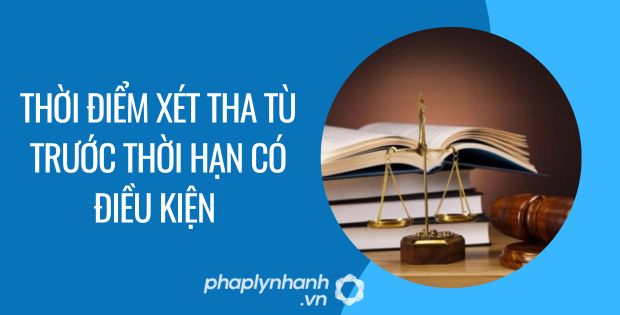 THỜI ĐIỂM XÉT THA TÙ TRƯỚC THỜI HẠN CÓ ĐIỀU KIỆN 1 thời điểm xét tha tù trước thời hạn có điều kiện - Tư vấn hỗ trợ phaplynhanh