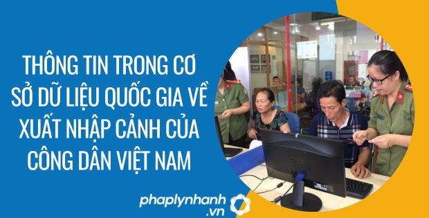 THÔNG TIN TRONG CƠ SỞ DỮ LIỆU QUỐC GIA VỀ XUẤT NHẬP CẢNH CỦA CÔNG DÂN VIỆT NAM 1 thông tin trong cơ sở dữ liệu quốc gia về xuất nhập cảnh của công dân việt nam - Tư vấn hỗ trợ phaplyanh