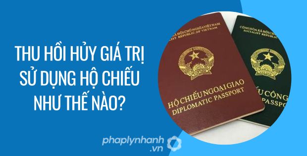 THU HỒI HỦY GIÁ TRỊ SỬ DỤNG HỘ CHIẾU LÀ NHƯ THẾ NÀO? 1 thu hồi hủy giá trị sử dụng hộ chiếu như thế nào - Tư vấn hỗ trợ phaplynhanh