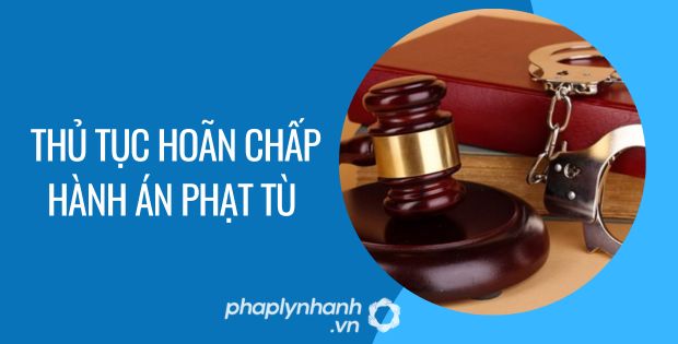 THỦ TỤC HOÃN CHẤP HÀNH ÁN PHẠT TÙ 1 thủ tục hoãn chấp hành án phạt tù - Tư vấn hỗ trợ phaplynhanh