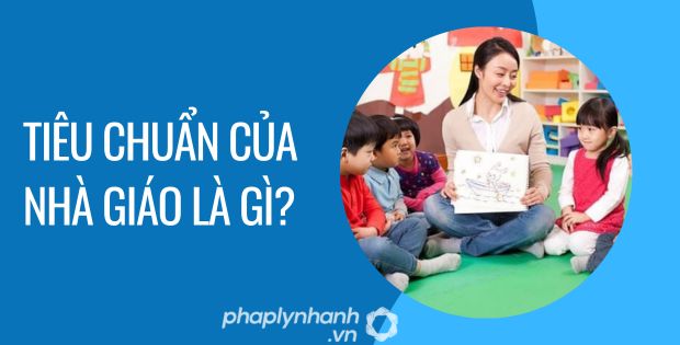 tiêu chuẩn của nhà giáo là gì? - Tư vấn hỗ trợ phaplynhanh