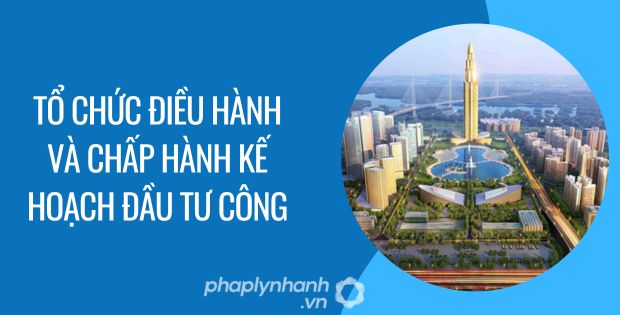 tổ chức điều hành và chấp hành kế hoạch đầu tư công - Tư vấn hỗ trợ phaplynhanh