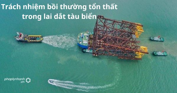Quy định về trách nhiệm bồi thường tổn thất trong lai dắt tàu biển 1 Quy định về trách nhiệm bồi thường tổn thất trong lai dắt tàu biển