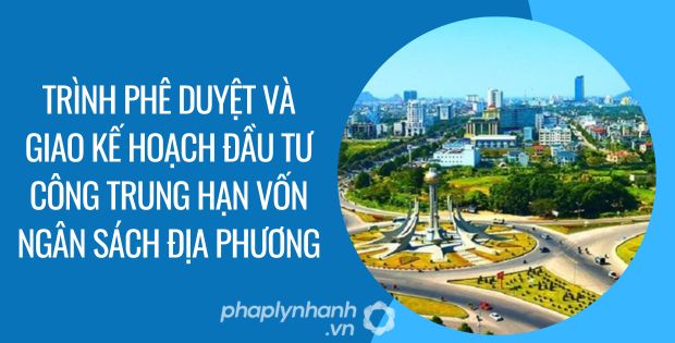 trình phê duyệt và giao kế hoạch đầu tư công trung hạn vốn ngân sách địa phương - Tư vấn hỗ trợ phaplynhanh