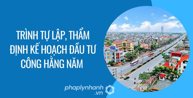 trình tự lập, thẩm định kế hoạch đầu tư công hằng năm - Tư vấn hỗ trợ phaplynhanh