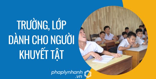 TRƯỜNG LỚP DÀNH CHO NGƯỜI KHUYẾT TẬT 1 trường, lớp dành cho người khuyết tật - Tư vấn hỗ trợ phaplynhanh