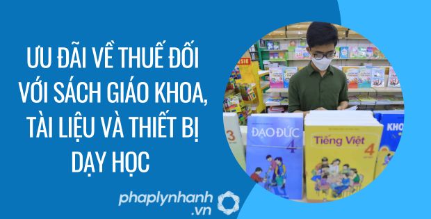 ƯU ĐÃI THUẾ ĐỐI VỚI SÁCH GIÁO KHOA, TÀI LIỆU VÀ THIẾT BỊ DẠY HỌC 1 ưu đãi về thuế đối với sách giáo khoa, tài liệu và thiết bị dạy học - Tư vấn hỗ trợ phaplynhanh