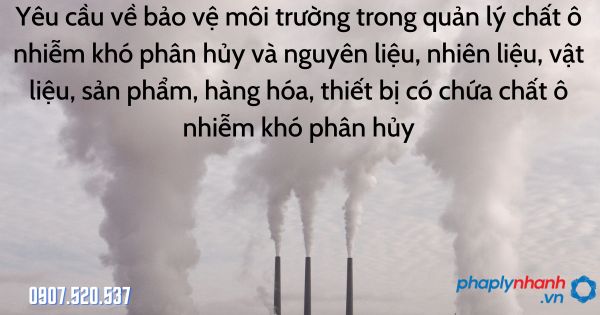 Yêu cầu về bảo vệ môi trường trong quản lý chất ô nhiễm khó phân hủy và có chứa chất ô nhiễm khó phân hủy quy định thế nào? 1 yêu cầu bảo vệ môi trường chất khó phân hủy - tư vấn hỗ trợ pháp lý nhanh