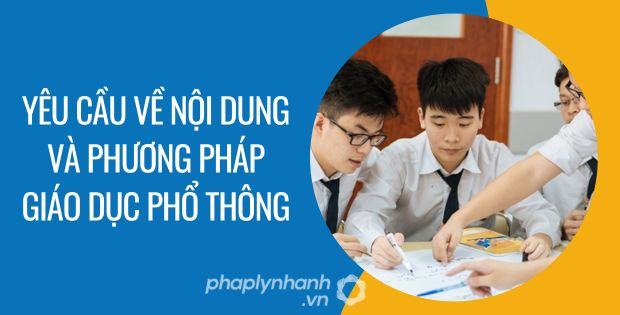 yêu cầu về nội dung và phương pháp giáo dục phổ thông - Tư vấn hỗ trợ phaplynhanh