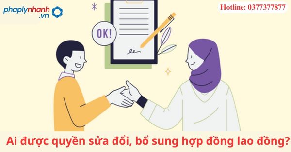 Ai được quyền sửa đổi, bổ sung hợp đồng lao đồng? 1 Ai được quyền sửa đổi, bổ sung hợp đồng lao đồng?