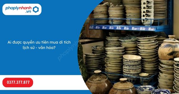 Ai được quyền ưu tiên mua di tích lịch sử - văn hóa? 1 Ai được quyền ưu tiên mua di tích lịch sử - văn hóa-Hỗ trợ, tư vấn pháp lý nhanh