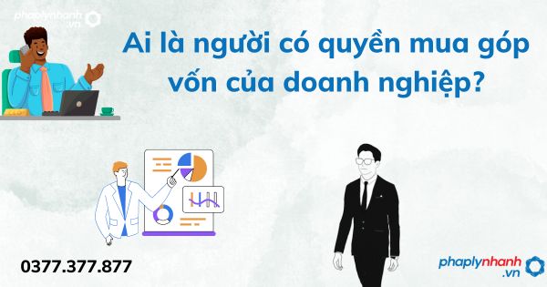 Ai là người có quyền mua góp vốn của doanh nghiệp - tư vấn hỗ trợ pháp lý nhanh