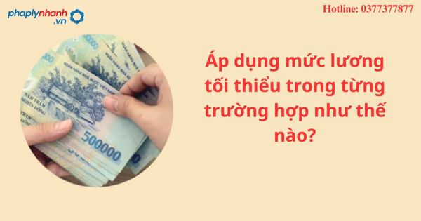 Áp dụng mức lương tối thiểu trong từng trường hợp như thế nào?