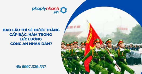 Bao lâu thì sẽ được thăng cấp bậc, hàm trong lực lượng công an nhân dân? 2 Bao lâu thì sẽ được thăng cấp bậc, hàm trong lực lượng công an nhân dân - Tư vấn, hỗ trợ pháp lý nhanh