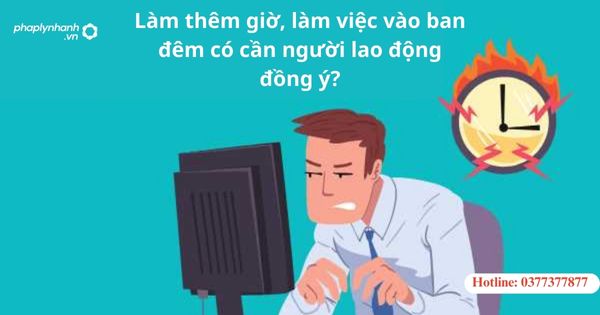 Làm thêm giờ, làm việc vào ban đêm có cần người lao động đồng ý? 1 Làm thêm giờ, làm việc vào ban đêm có cần người lao động đồng ý?