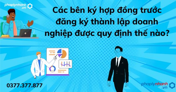 Các bên ký hợp đồng trước đăng ký thành lập doanh nghiệp được quy định thế nào? 1 Các bên ký hợp đồng trước đăng ký thành lập doanh nghiệp được quy định thế nào - tư vấn hỗ trợ pháp lý nhanh