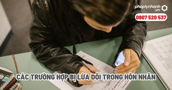Bị lừa dối trong hôn nhân thì xử lý như thế nào? 18 Các trường hợp bị lừa dối trong hôn nhân - Tư vấn, hỗ trợ pháp lý nhanh