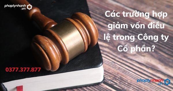 Các trường hợp giảm vốn điều lệ trong Công ty Cổ phần? 1 Các trường hợp giảm vốn điều lệ trong Công ty Cổ phần - tư vấn hỗ trợ pháp lý nhanh