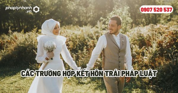 Các trường hợp nào là kết hôn trái pháp luật? 1 Các trường hợp kết hôn trái pháp luật - Tư vấn, hỗ trợ pháp lý nhanh