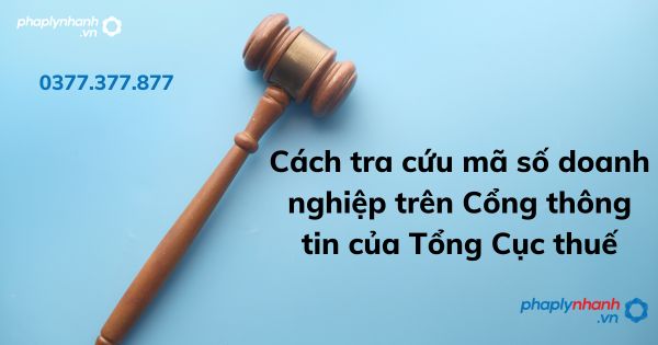 Cách tra cứu mã số doanh nghiệp trên Cổng thông tin của Tổng Cục thuế 1 Cách tra cứu mã số doanh nghiệp trên Cổng thông tin của Tổng Cục thuế - tư vấn hỗ trợ pháp lý nhanh