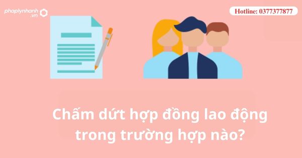 Chấm dứt hợp đồng lao động trong trường hợp nào? 1 Chấm dứt hợp đồng lao động trong trường hợp nào?