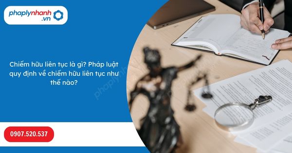 Chiếm hữu liên tục là gì? Pháp luật quy định về chiếm hữu liên tục như thế nào? 1 Chiếm hữu liên tục là gì-Hỗ trợ, tư vấn pháp lý nhanh