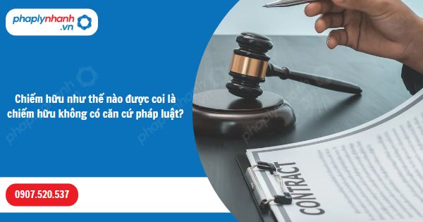 Chiếm hữu như thế nào được coi là chiếm hữu không có căn cứ pháp luật? 1 Chiếm hữu như thế nào được coi là chiếm hữu không có căn cứ pháp luật-Hỗ trợ, tư vấn pháp lý nhanh