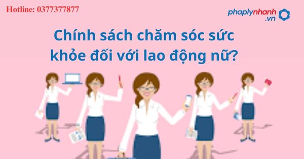 Chính sách chăm sóc sức khỏe đối với lao động nữ? 1 Chính sách chăm sóc sức khỏe đối với lao động nữ?
