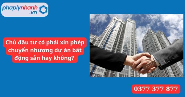 Chủ đầu tư có phải xin phép chuyển nhượng dự án bất động sản hay không? 1 Chủ đầu tư có phải xin phép chuyển nhượng dự án bất động sản hay không
