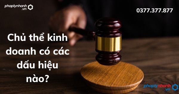 Chủ thể kinh doanh có các dấu hiệu nào? 1 Chủ thể kinh doanh có các dấu hiệu nào - tư vấn hỗ trợ pháp lý nhanh