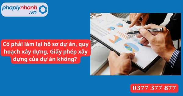 Có phải làm lại hồ sơ dự án, quy hoạch xây dựng, Giấy phép xây dựng của dự án không? 1 Có phải làm lại hồ sơ dự án, quy hoạch xây dựng, Giấy phép xây dựng của dự án không
