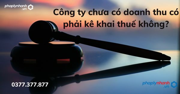 Chưa có doanh thu công ty phải khai thuế không? 1 Công ty chưa có doanh thu có phải kê khai thuế không -tư vấn hỗ trợ pháp lý nhanh