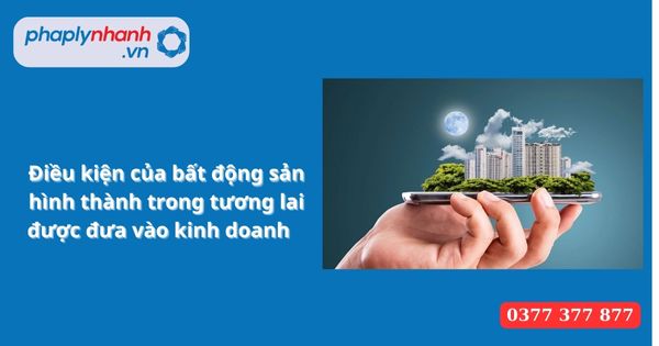 Điều kiện của bất động sản hình thành trong tương lai được đưa vào kinh doanh là gì? 1 Điều kiện của bất động sản hình thành trong tương lai được đưa vào kinh doanh