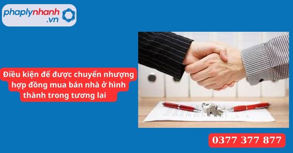 Điều kiện để được chuyển nhượng hợp đồng mua bán nhà ở hình thành trong tương lai là gì? 1 Điều kiện để được chuyển nhượng hợp đồng mua bán nhà ở hình thành trong tương lai