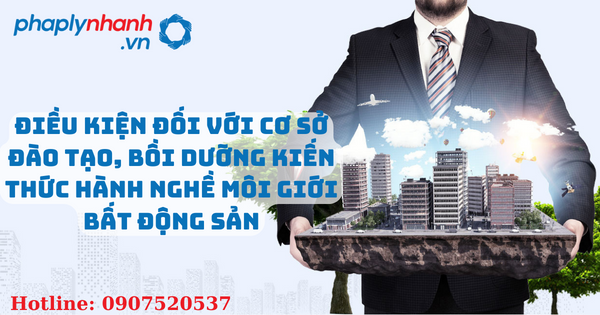Điều kiện đối với cơ sở đào tạo, bồi dưỡng kiến thức hành nghề môi giới bất động sản, điều hành sàn giao dịch bất động sản 5 Điều kiện đối với cơ sở đào tạo, bồi dưỡng kiến thức hành nghề môi giới bất động sản