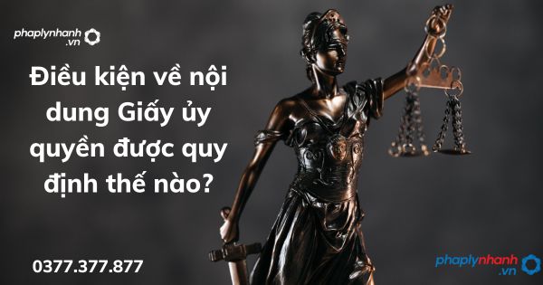 Điều kiện về nội dung Giấy ủy quyền được quy định thế nào? 1 Điều kiện về nội dung Giấy ủy quyền được quy định thế nào - tư vấn hỗ trợ pháp lý nhanh